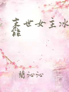 末世女主冰系异能