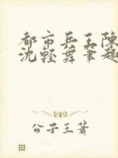 都市兵王陈六何沈轻舞笔趣阁