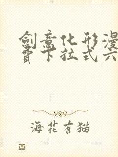 剑意化形漫画免费下拉式六漫画