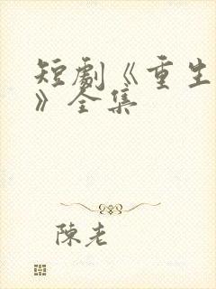 短剧《重生归来》全集