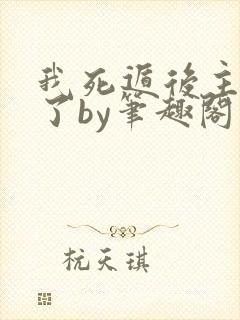 我死遁后主角疯了by笔趣阁在线阅读