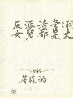 反派渣爹:我的女儿都是大魔头