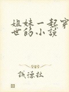 姐妹一起穿越兽世的小说