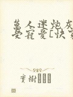 万人迷炮灰攻备受宠爱[快穿] 夏阿若