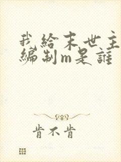 我给末世主角发编制m是谁