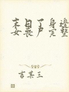 末日了身边全是女丧尸完整版