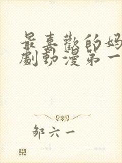 最喜欢的妈妈番剧动漫第一集