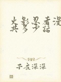 火影忍者漫画一共多少话