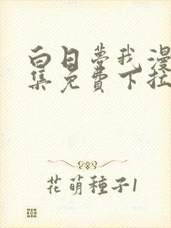 白日梦我漫画全集免费下拉式