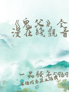 《鬼父》全集动漫在线观看免费