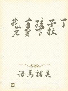 我有孩子了漫画免费下拉