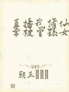 直播我修仙的日常被曾孙女曝光了