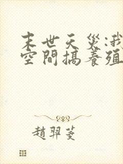 末世天灾:我在空间搞养殖听小说