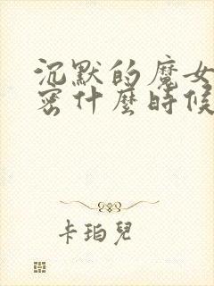 沉默的魔女的秘密什么时候更新