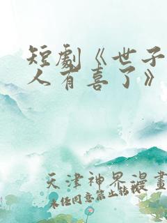 短剧《世子,夫人有喜了》