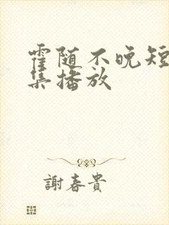 霍随不晚短剧全集播放