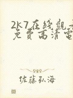 2k7在线观看免费高清电视剧软件