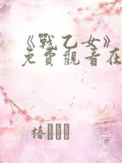 《战乙女》动漫免费观看在线