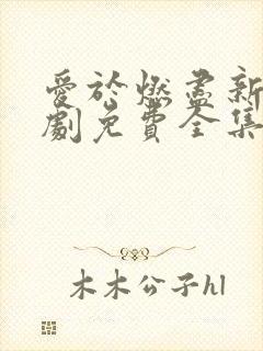 爱于燃尽新生短剧免费全集