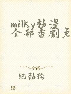 milky动漫全部番剧免费观看