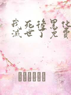 我死后黑化男主灭世了免费阅读