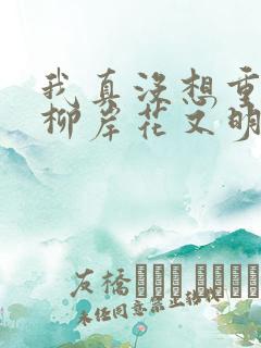 我真没想重生啊柳岸花又明小说全文阅读