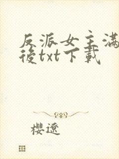 反派女主满级之后txt下载