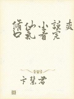 修仙小说爽文一口气看完