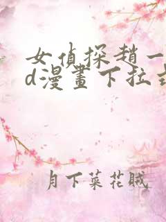 女侦探赵一铃3d漫画下拉式免费阅读