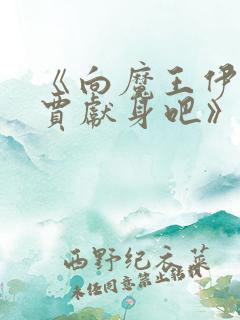 《向魔王伊布罗贾献身吧》动漫免费观看