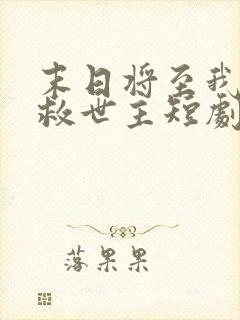 末日将至我成了救世主短剧免费观看