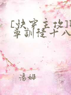 [快穿主攻]师尊训徒十八式其他小说