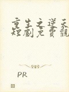 重生之逆天改命短剧免费观看