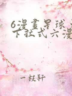 6漫画星球免费下拉式六漫画