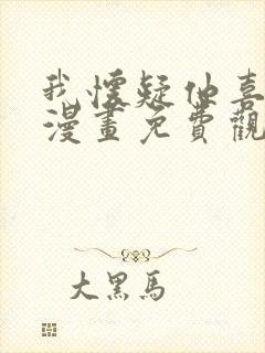 我怀疑他喜欢我漫画免费观看