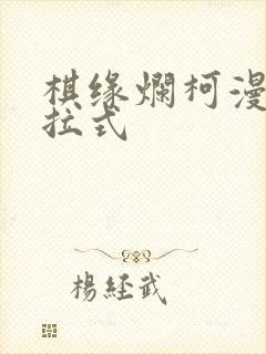 棋缘烂柯漫画下拉式