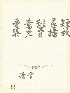 爱意难寻短剧全集免费播放