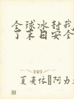 全球冰封我打造了末日安全屋漫画免费