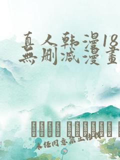 真人韩漫18禁无删减漫画网站