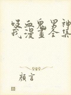 吸血鬼男神想撩我漫画全集免费观看