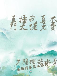 直播我真不是道门大佬免费