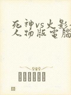 死神vs火影全人物版电脑版下载