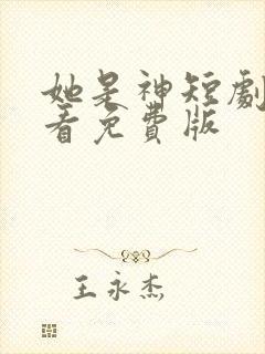 她是神短剧在线看免费版