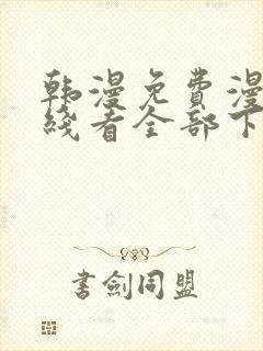 韩漫免费漫画在线看全部下拉式