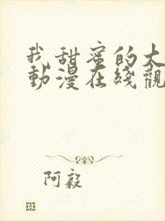 我甜蜜的大姐姐动漫在线观看全集