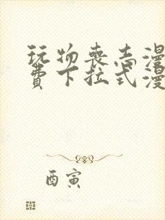 玩物丧志漫画免费下拉式漫画星球