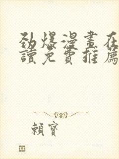 劲爆漫画在线阅读免费推荐