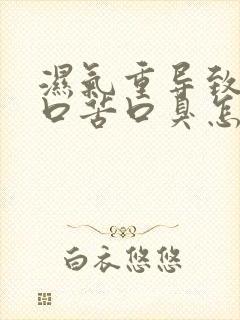 湿气重导致口干口苦口臭怎么办