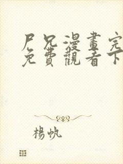 尸兄漫画完整版免费观看下拉式