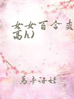 女女百合爽文(高h)